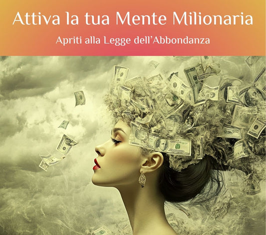 Attiva la tua Mente Milionaria Apriti alla Legge dell’Abbondanza